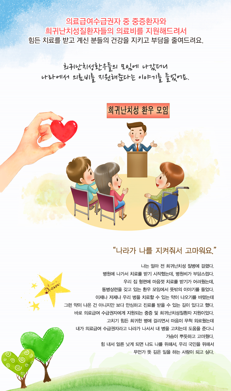 희귀난치성환우들의 모임에 나갔더니 나라에서 의료비를 지원해준다는 이야기를 들었어요.