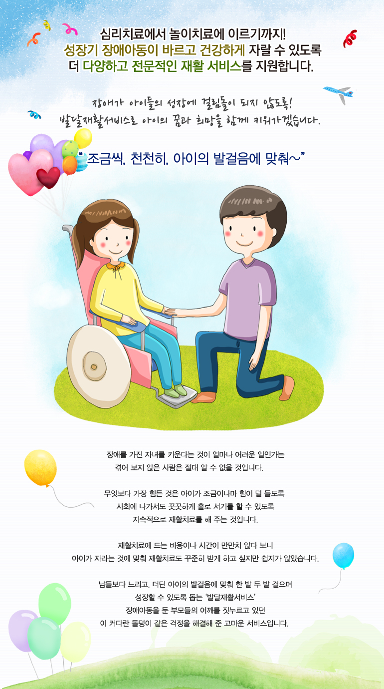심리치료에서 놀이치료에 이르기까지! 성장기 장애아동이 바르고 건강하게 자랄 수 있도록 더 다양하고 전문적인 재활 서비스를 지원합니다.